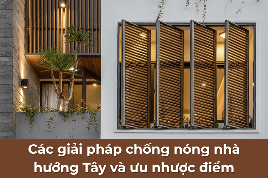Các giải pháp chống nóng nhà hướng Tây và ưu nhược điểm