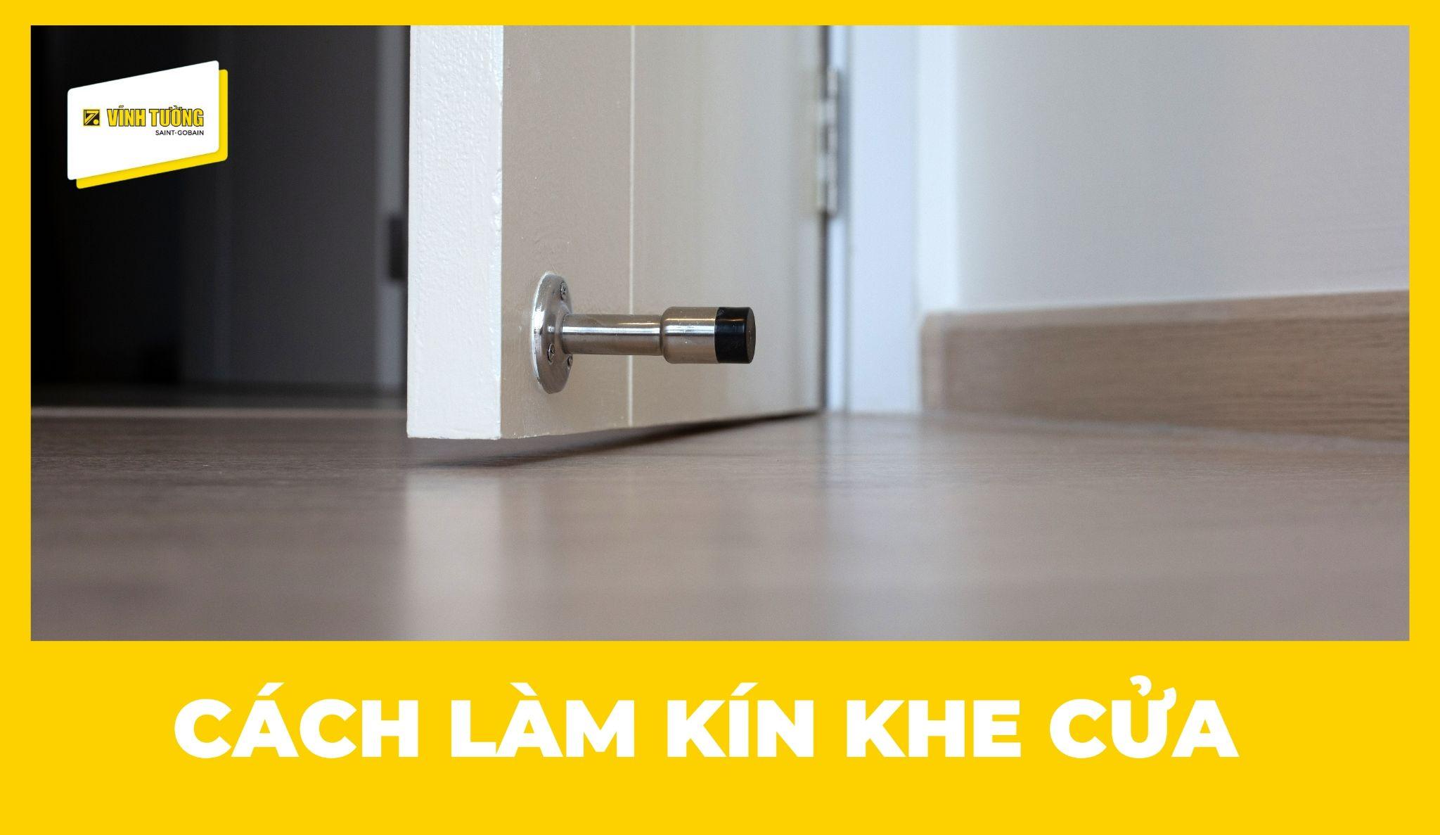 Biết làm kín khe cửa đúng cách sẽ giúp hạn chế gió lùa và nước mưa tạt vào nhà