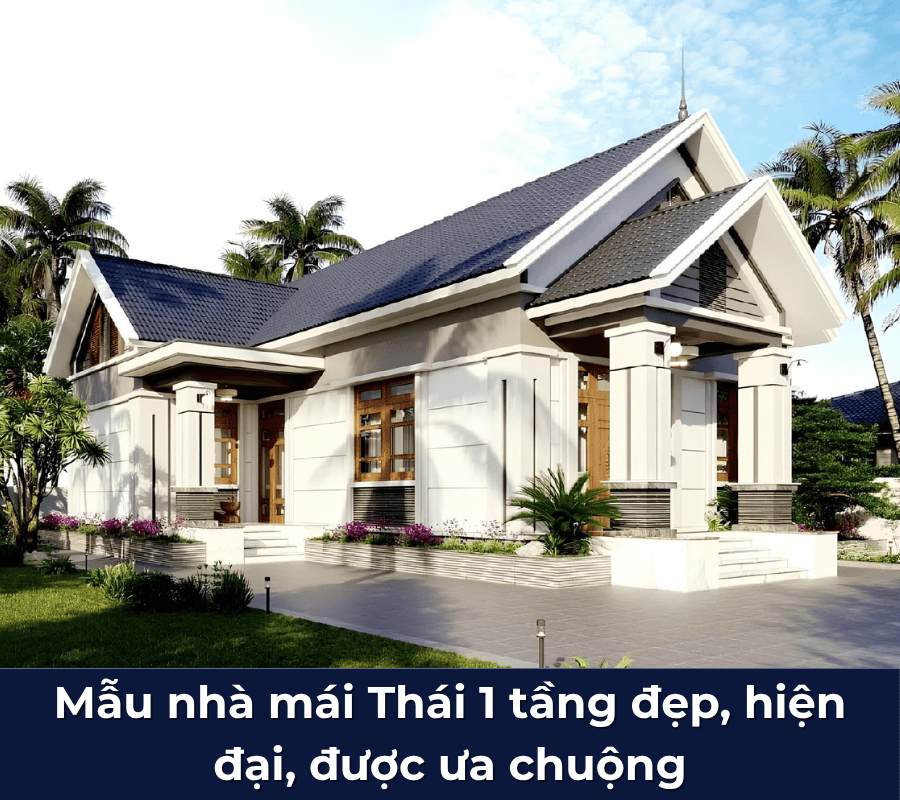 Mẫu nhà mái Thái 1 tầng đẹp, hiện đại, được ưa chuộng